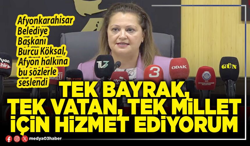 Tek bayrak, tek vatan, tek millet için hizmet ediyorum