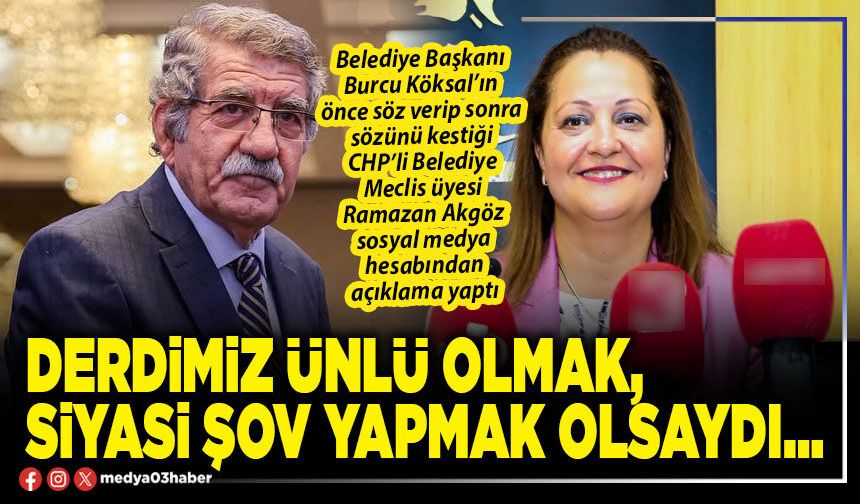 Derdimiz ünlü olmak, siyasi şov yapmak olsaydı…