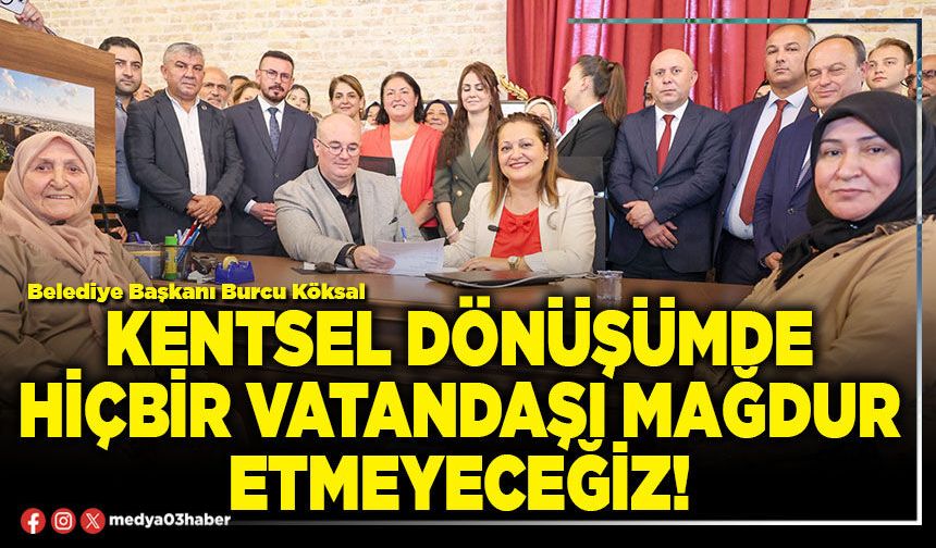 Kentsel dönüşümde hiçbir vatandaşı mağdur etmeyeceğiz!