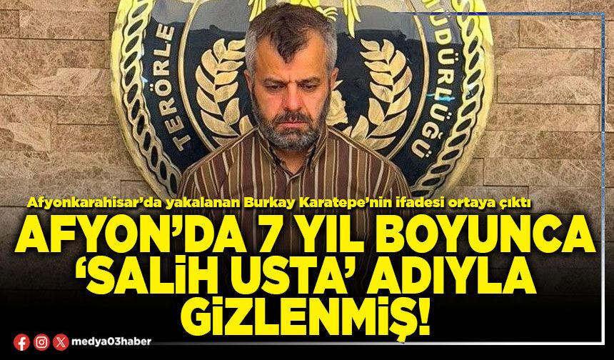 Afyon’da 7 yıl boyunca ‘Salih usta’ adıyla gizlenmiş!