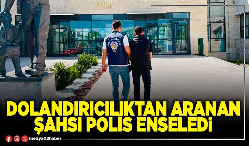 Dolandırıcılıktan aranan şahsı polis enseledi