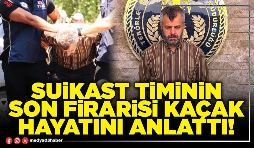 Suikast timinin son firarisi kaçak hayatını anlattı!