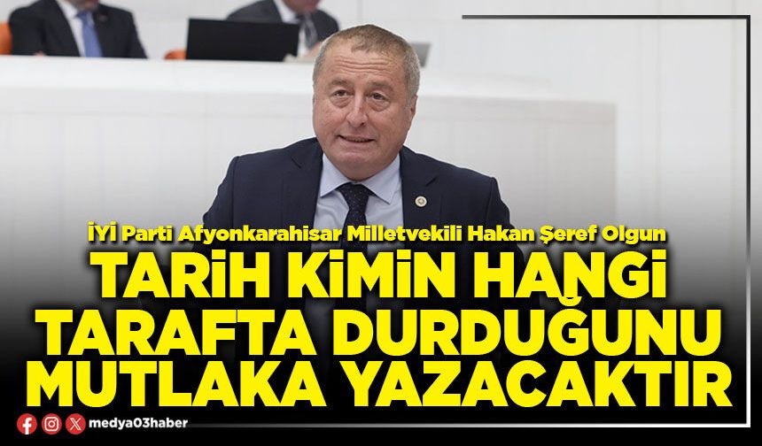 Tarih kimin hangi tarafta durduğunu mutlaka yazacaktır