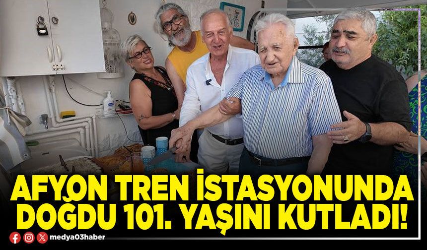 Afyon tren istasyonunda doğdu 101. Yaşını kutladı!
