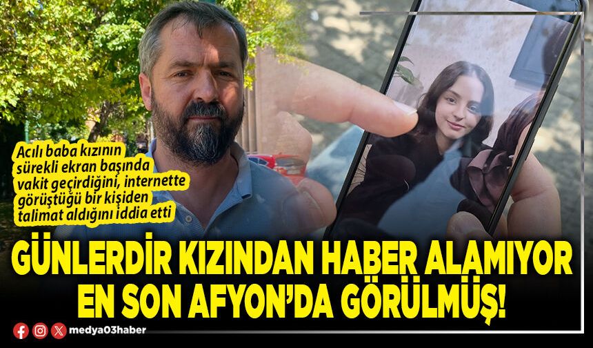 Günlerdir kızından haber alamıyor en son Afyon’da görülmüş!