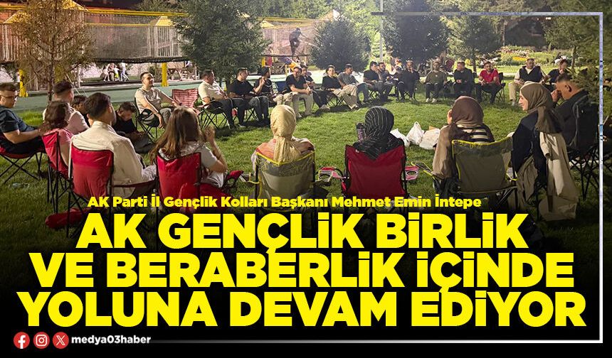 AK Gençlik birlik ve beraberlik içinde yoluna devam ediyor