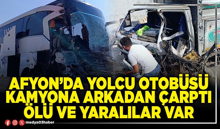 Afyon’da yolcu otobüsü kamyona arkadan çarptı ölü ve yaralılar var