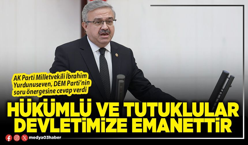 Hükümlü ve tutuklular Devletimize emanettir