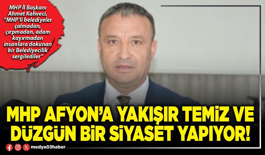 MHP Afyon’a yakışır temiz ve düzgün bir siyaset yapıyor!