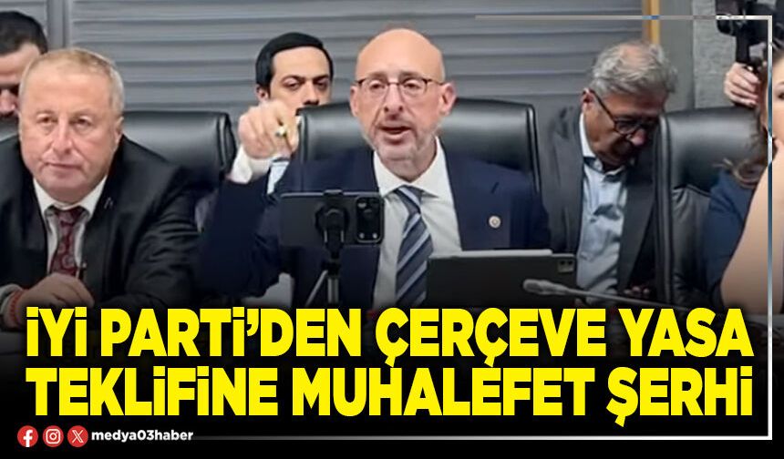 İYİ Parti’den çerçeve yasa teklifine muhalefet şerhi
