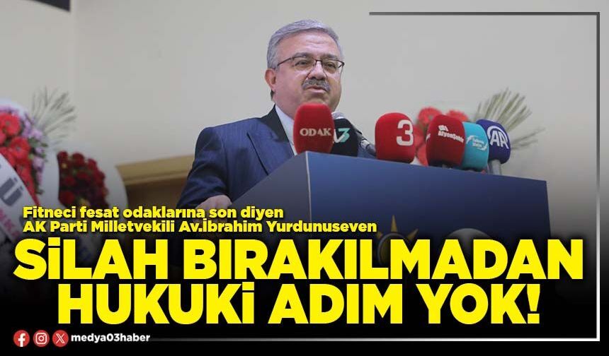 Silah bırakılmadan hukukî adım yok!