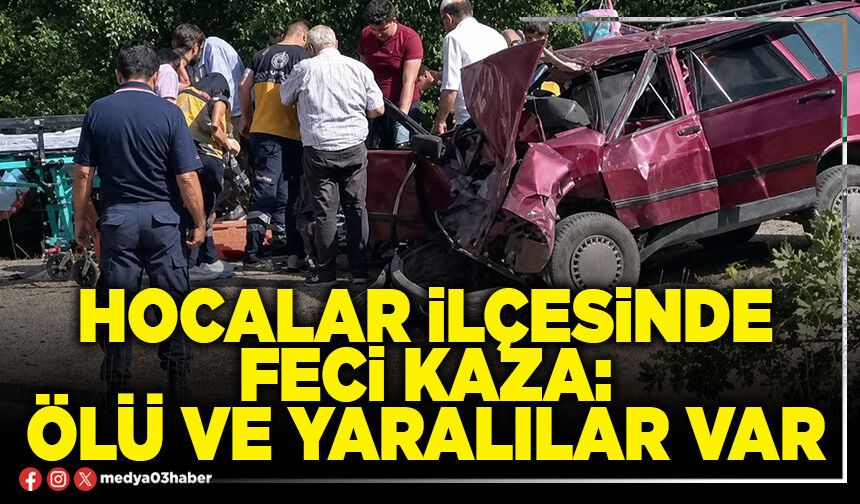 Hocalar İlçesinde feci kaza: Ölü ve yaralılar var