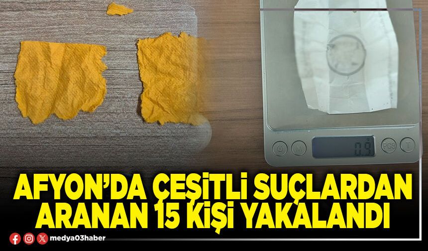 Afyon’da çeşitli suçlardan aranan 15 kişi yakalandı