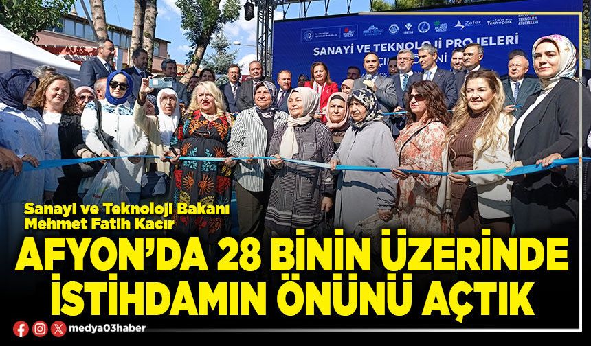 Afyon’da 28 Binin üzerinde istihdamın önünü açtık
