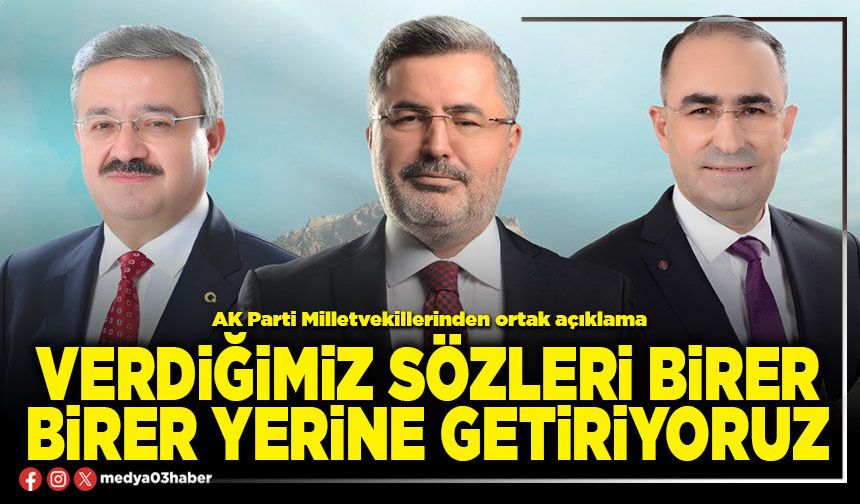 Verdiğimiz sözleri birer birer yerine getiriyoruz