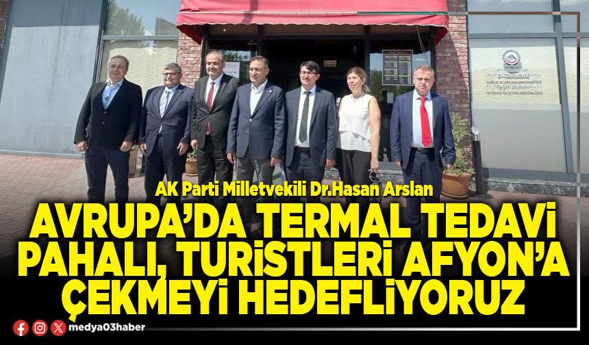 Avrupa’da termal tedavi pahalı, turistleri Afyon’a çekmeyi hedefliyoruz