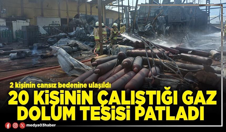 20 kişinin çalıştığı gaz dolum tesisi patladı!