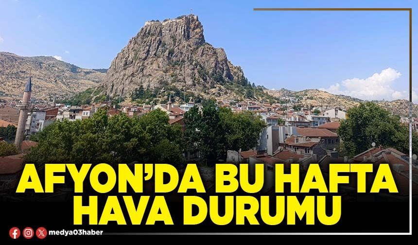 Afyon’da bu hafta hava durumu