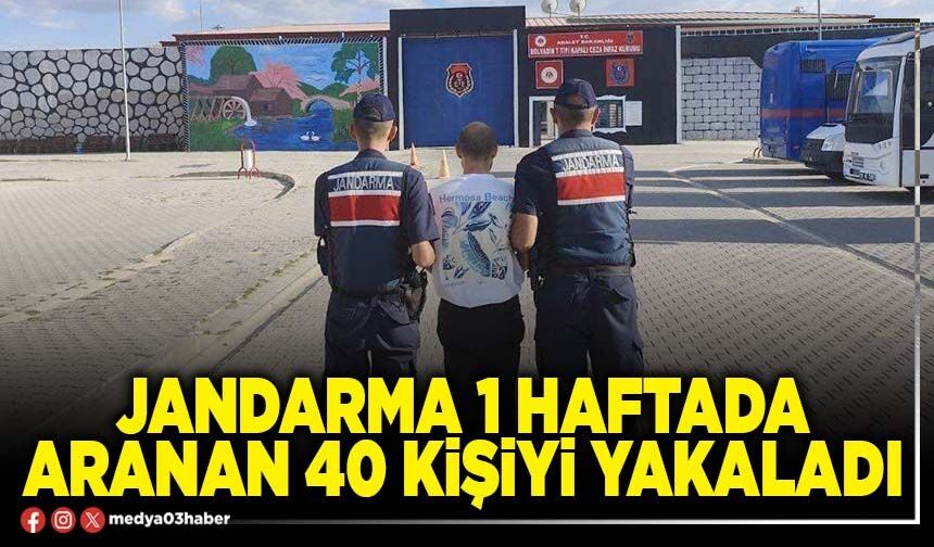 Jandarma 1 haftada aranan 40 kişiyi yakaladı