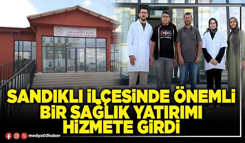 Sandıklı İlçesinde önemli bir sağlık yatırımı hizmete girdi