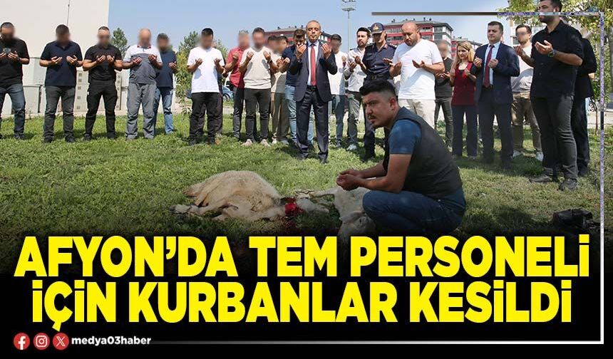 Afyon’da TEM personeli için kurbanlar kesildi