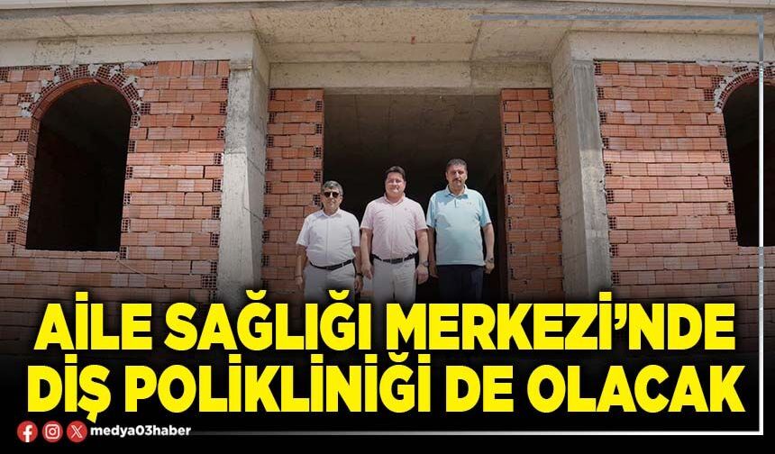 Aile Sağlığı Merkezi’nde Diş Polikliniği de olacak
