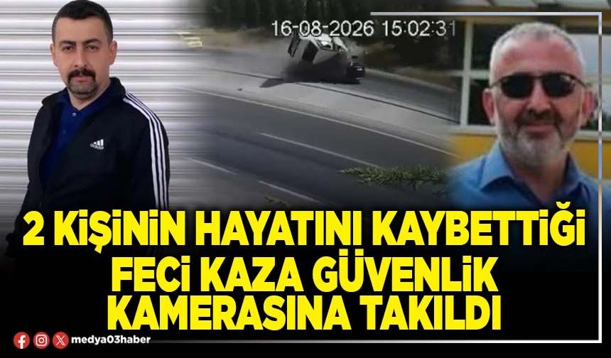 2 kişinin hayatını kaybettiği feci kaza güvenlik kamerasına takıldı