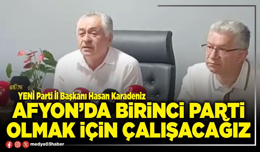 Afyon’da birinci parti olmak için çalışacağız