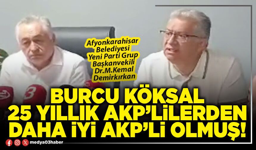 Burcu Köksal 25 yıllık AKP’lilerden daha iyi AKP’li olmuş!
