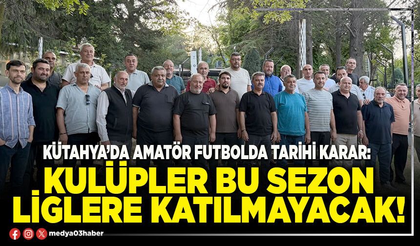 Kütahya’da amatör futbolda tarihi karar: Kulüpler bu sezon liglere katılmayacak!