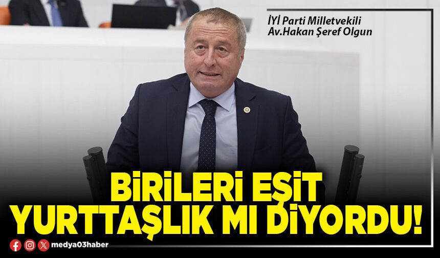 Birileri eşit yurttaşlık mı diyordu!