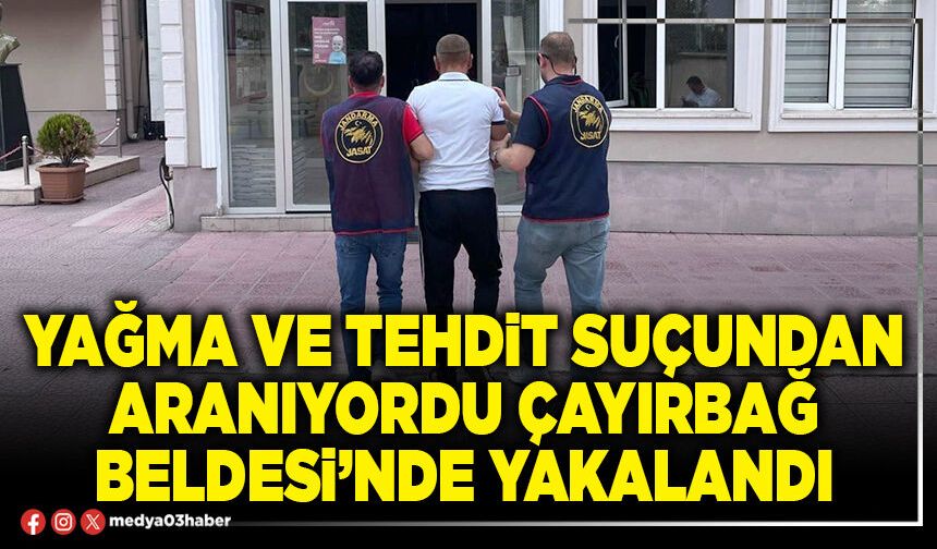 Yağma ve tehdit suçundan aranıyordu Çayırbağ Beldesi’nde yakalandı