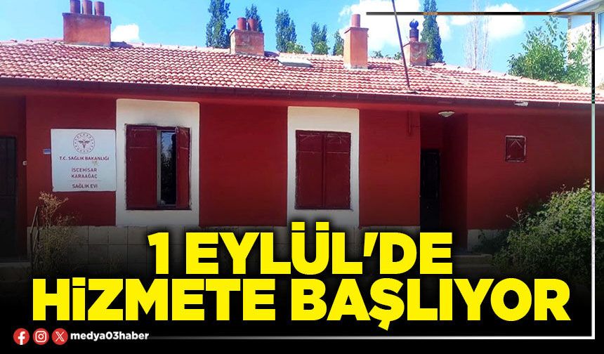 1 Eylül'de hizmete başlıyor