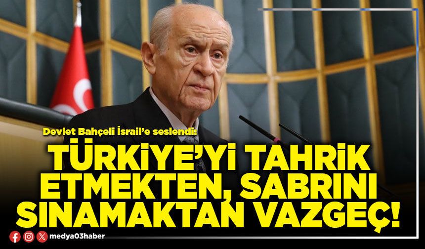 Türkiye’yi tahrik etmekten, sabrını sınamaktan vazgeç!
