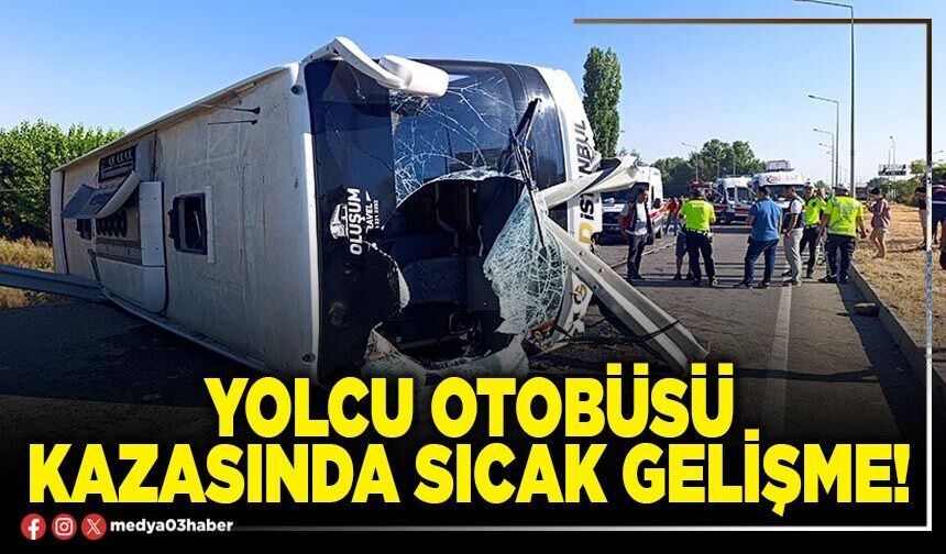Yolcu otobüsü kazasında sıcak gelişme!
