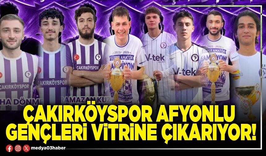 Çakırköyspor Afyonlu gençleri vitrine çıkarıyor!