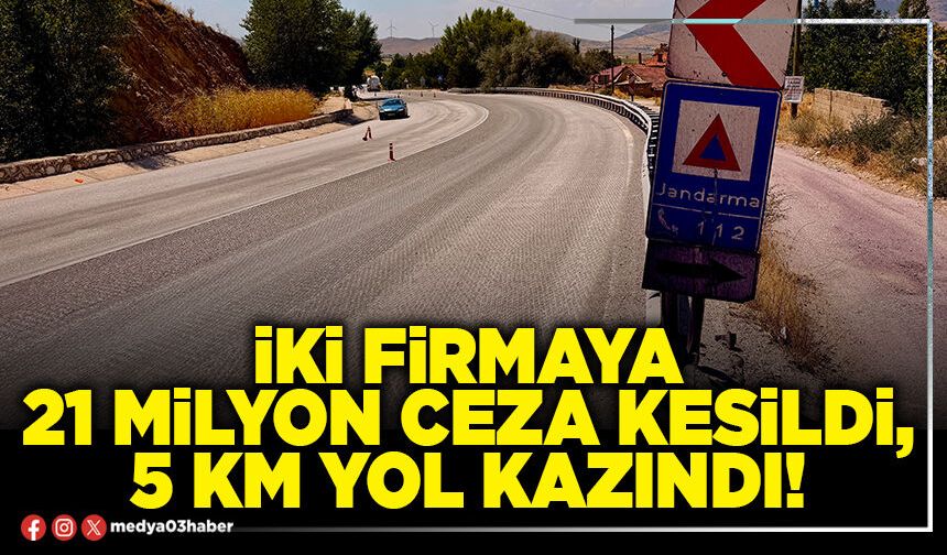 İki firmaya 21 milyon ceza kesildi, 5 km yol kazındı!