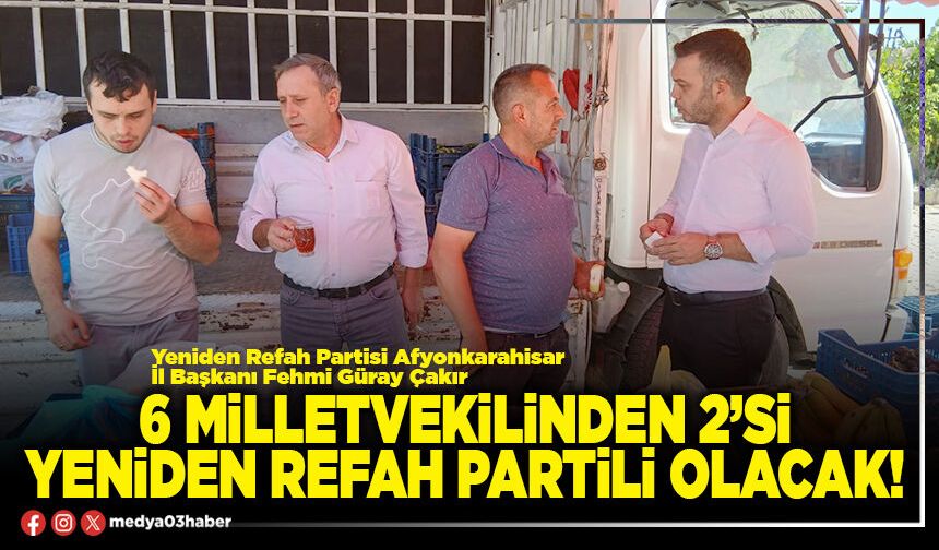 6 Milletvekilinden 2’si Yeniden Refah Partili olacak!