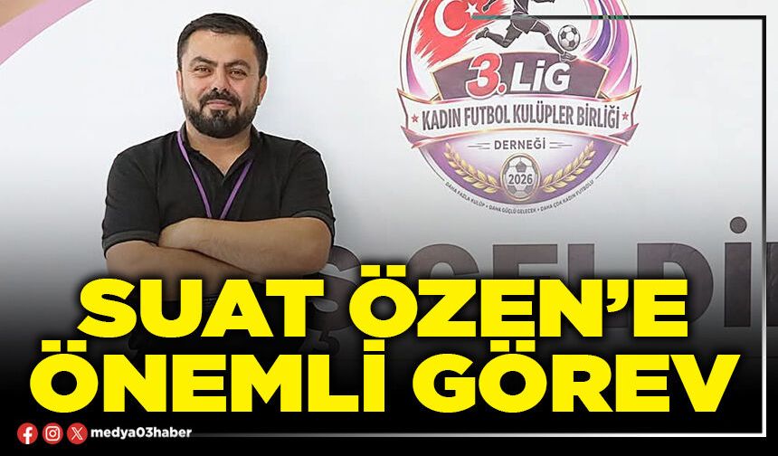 Suat Özen’e önemli görev