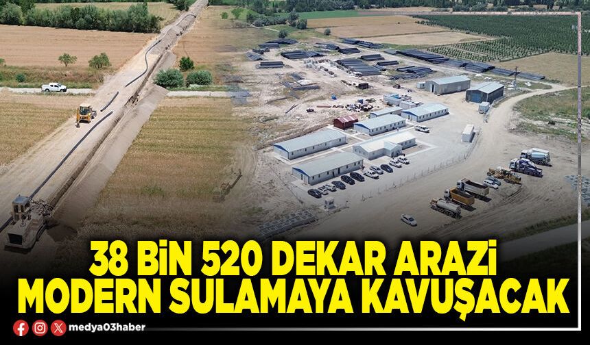 38 bin 520 dekar arazi modern sulamaya kavuşacak