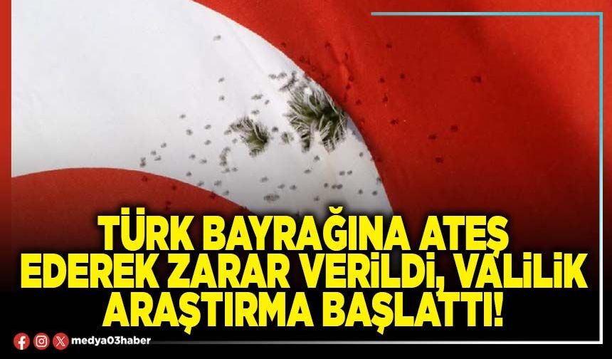 Türk bayrağına ateş ederek zarar verildi, Valilik araştırma başlattı!