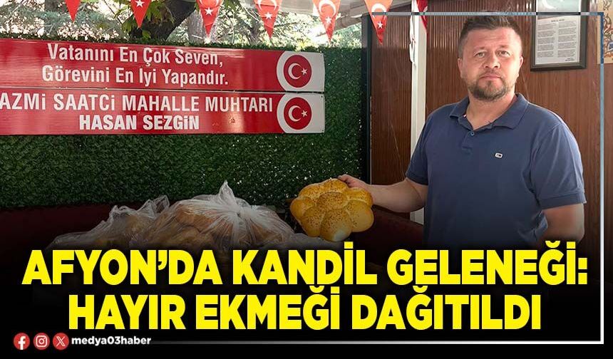Afyon’da kandil geleneği: Hayır ekmeği dağıtıldı