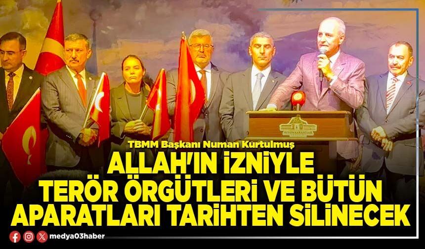 Allah'ın izniyle terör örgütleri ve bütün aparatları tarihten silinecek