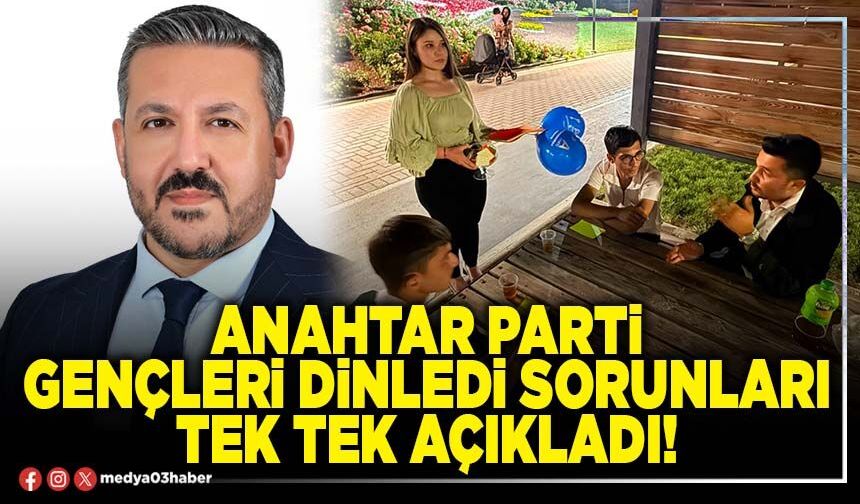 Anahtar Parti gençleri dinledi sorunları tek tek açıkladı!