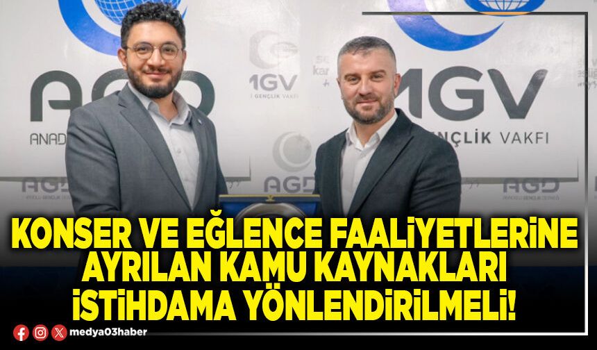 Konser ve eğlence faaliyetlerine ayrılan kamu kaynakları istihdama yönlendirilmeli!