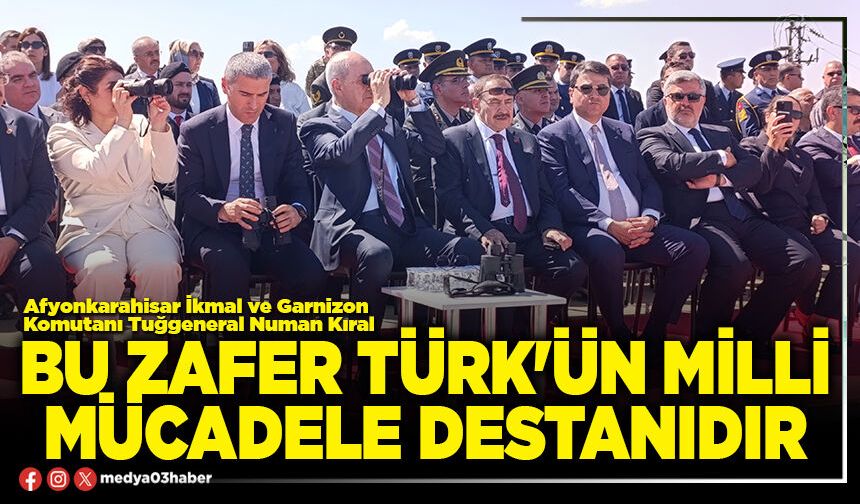 Bu zafer Türk'ün milli mücadele destanıdır