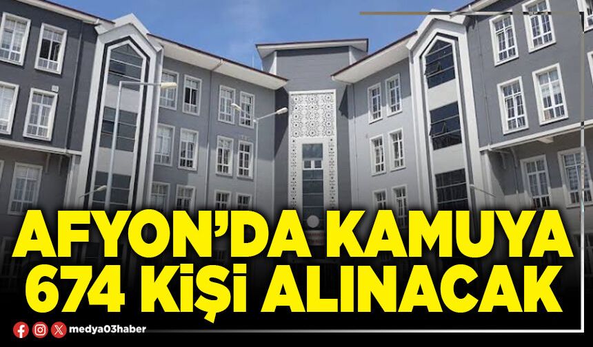 Afyon'da kamuya 674 kişi alınacak