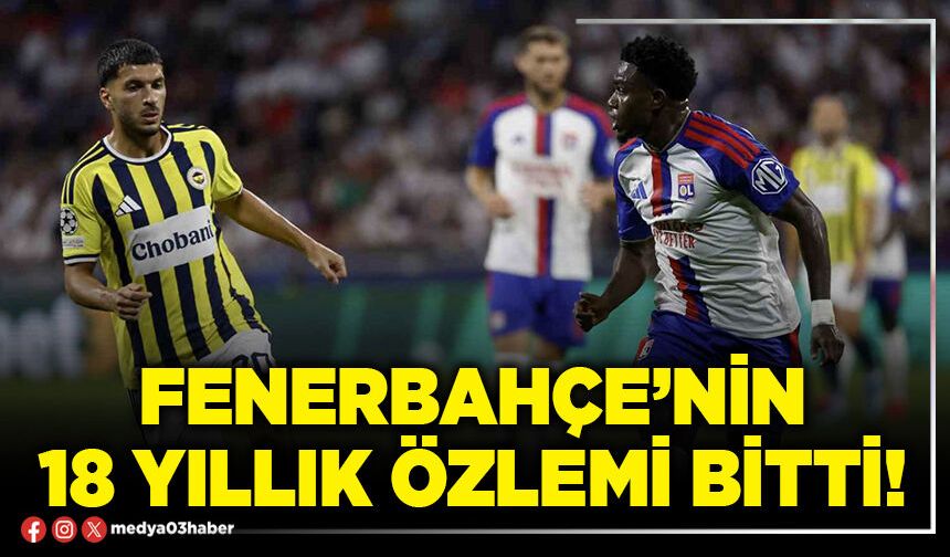 Fenerbahçe’nin 18 yıllık özlemi bitti!