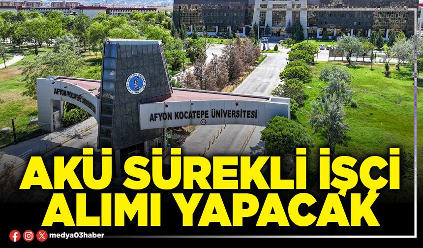 AKÜ sürekli işçi alımı yapacak