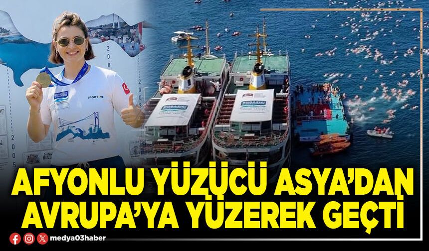 Afyonlu yüzücü Asya’dan Avrupa’ya yüzerek geçti